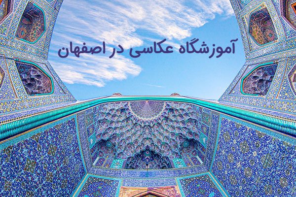 بهترین آموزشگاه عکاسی در اصفهان